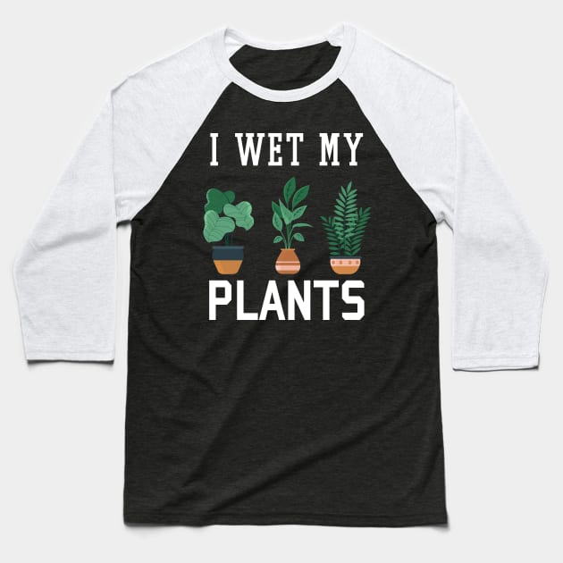 I Wet My Plants Funny Gardening Baseball T-Shirt by Hobbs Text Art